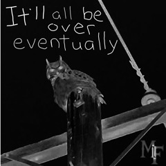 It'll all be over eventually