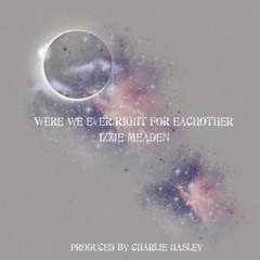 were we ever right for eachother ?