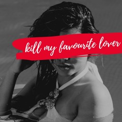 Kill My Favourite Lover // m4x