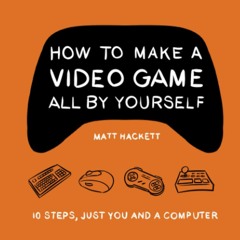 [EBOOK] How to Make a Video Game All By Yourself: 10 steps, just you and a computer