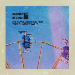 DCNAE 05/06 | M.ono - My Contribution For This Summer No. 1 & 2