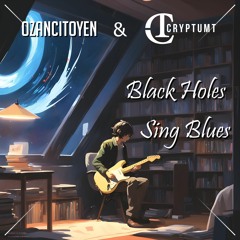 Ozancitoyen & CryptumT - Black Holes Sing Blues