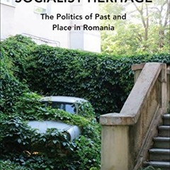 [Download] KINDLE 📔 Socialist Heritage: The Politics of Past and Place in Romania (N