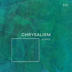 Chrysalism 010 // Amris