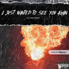 I just wanted to see you again