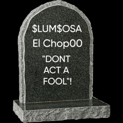 $LUM$OSA - Dont Act A Fool ft. ElChop00