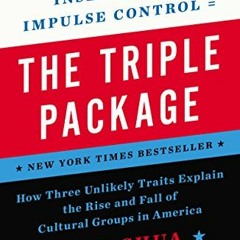 ( XAR ) The Triple Package: How Three Unlikely Traits Explain the Rise and Fall of Cultural Groups i