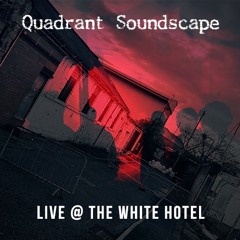 Quadrant Soundscape @ OST 25/3/23 The White Hotel