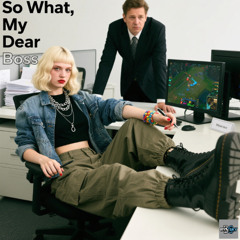 So What, My Dear Boss
