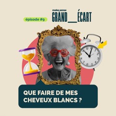 EP09 - Que faire de mes cheveux blancs ?