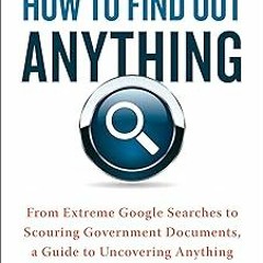 MOBI How to Find Out Anything: From Extreme Google Searches to Scouring Government Documents, a