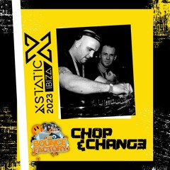 Chop & Change @ The Bounce Factory - Xstatic Ibiza 6/10/2023