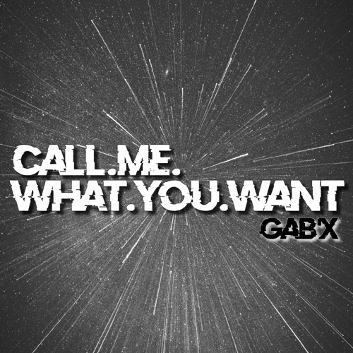 Stream Gab X Call Me What You Want By Gab X Listen Online For Free On Soundcloud