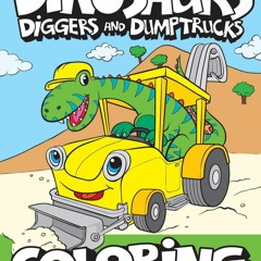 Download PDF Dinosaurs, Diggers, And Dump Trucks Coloring Book: Cute and Fun
