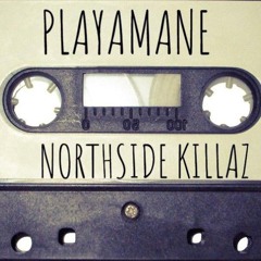 PLAYAMANE- NORTHSIDE KILLAZ