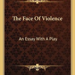 Free read✔ The Face Of Violence: An Essay With A Play