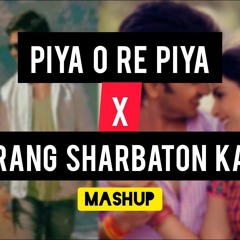 Piya O Re Piya X Main Rang Sharbato Ka | Mashup