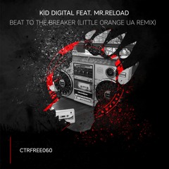 Kid Digital feat. Mr.Reload - Beat to the Breaker (Little Orange UA Remix) [CTRFREE060 01.12.2020]