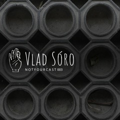 notyourcast 003 / Vlad Sóro