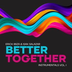 Erick Ibiza & Isak Salazar - Better Together (Instrumentales Vol 1)
