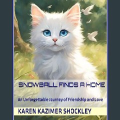 [Ebook] ⚡ Snowball Finds a Home: An Unforgettable Journey of Friendship and Love (Snowball and Fri