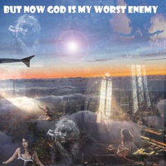But Now God Is My Worst Enemy