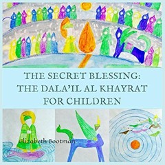 [View] [KINDLE PDF EBOOK EPUB] The Secret Blessing: The Dala’il al Khayrat for Children by  Elizab
