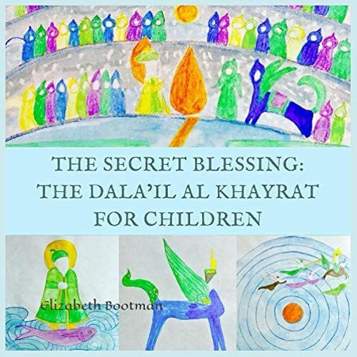 Read EBOOK 📨 The Secret Blessing: The Dala’il al Khayrat for Children by  Elizabeth