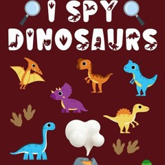 Read book I Spy Dinosaur Book for Kids Ages 2-5 ? Full Color Seek and Find Dinosaur Game for Ch