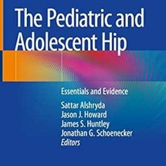 ACCESS [EPUB KINDLE PDF EBOOK] The Pediatric and Adolescent Hip: Essentials and Evide