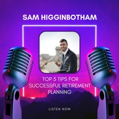 Sam Higginbotham Top 5 Tips For Successful Retirement Planning