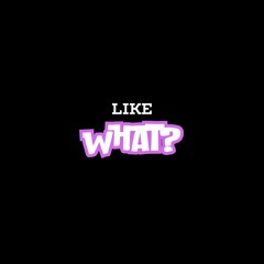 Like What? (Prod. Holdupanti)