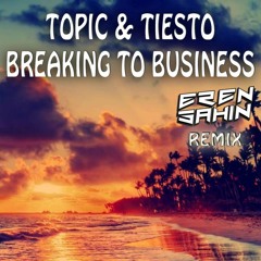 Topic & Tiesto - Breaking To Business ( Eren Sahin Remix )