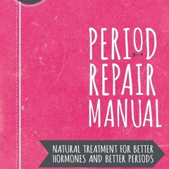 ✔Read⚡️ Period Repair Manual: Natural Treatment for Better Hormones and Better Periods