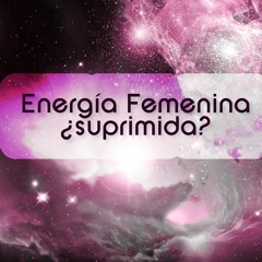 Energía femenina ¿Suprimida? reflexión