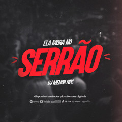 ELA MORA NO SERRÃO ((DJ MENOR NPC))
