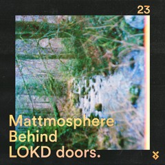 Behind LOKD Doors 23 - Mattmosphere