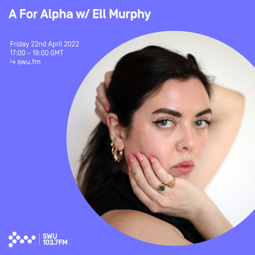 A For Alpha w/ Ell Murphy 22ND APR 2022