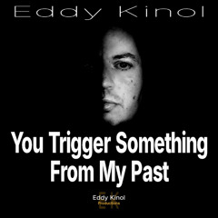 You trigger something from my past