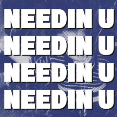 Needin U (FREE DL)