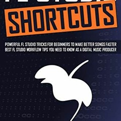 Access [KINDLE PDF EBOOK EPUB] FL STUDIO SHORTCUTS: Powerful FL Studio Tricks for Beginners to Make