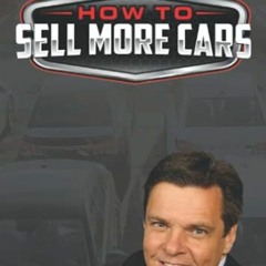 [GET] [EPUB KINDLE PDF EBOOK] How To Sell More Cars: Make More Money & Have More Fun