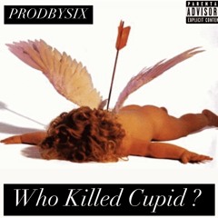 WHO KILLED CUPID ?