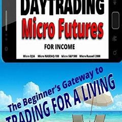 ❤PDF⚡ Day Trading Micro Futures for Income: The Beginner’s Gateway to Trading for a Living