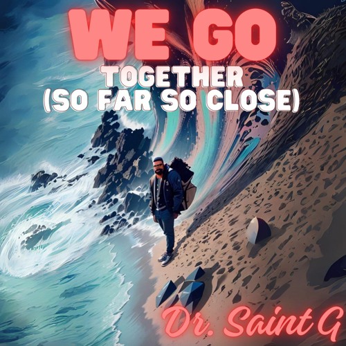We Go Together (So Far So Close) - Dr. Saint G (Freestyle[s].)