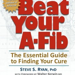 EBOOK READ Beat Your A-Fib: The Essential Guide to Finding Your Cure: Written in everyday