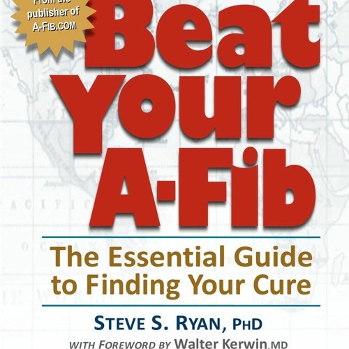 EBOOK READ Beat Your A-Fib: The Essential Guide to Finding Your Cure: Written in everyday