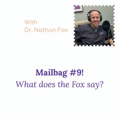 “Mailbag #9: What does the Fox say?” – with Dr. Nathan Fox