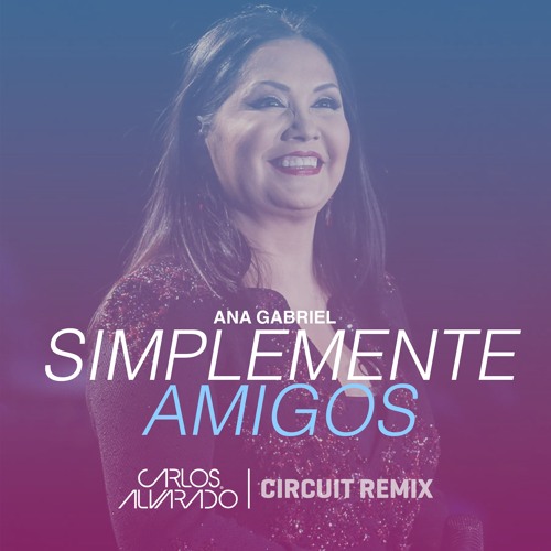 Ana Gabriel - Simplemente Amigos (Carlos Alvarado Circuit Remix)