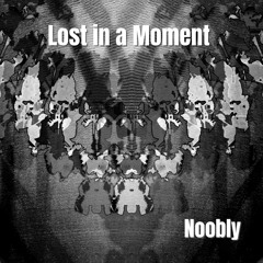 Lost In A Moment    -    Noobly